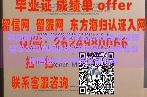 韩国群山大学文凭样本|UAB毕业证博留学公司官网|假的学信网认证报告制作|西班牙大学毕业证样本